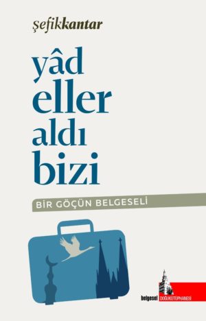 Yâd Eller Aldı Bizi: Bir Göçün Belgeseli