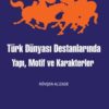 Türk Dünyası Destanlarında Yapı, Motif ve Karakterler