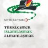 Türkleşmek İslâmlaşmak Almanlaşmak