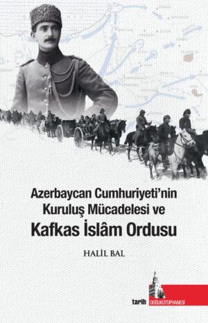 Azerbaycan Cumhuriyeti'nin Kuruluş Mücadelesi ve Kafkas İslâm Ordusu