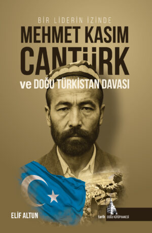Bir Liderin İzinde: Mehmet Kasım Cantürk ve Doğu Türkistan Davası