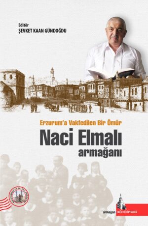 Erzurum’a Vakfedilen Bir Ömür: Naci Elmalı Armağanı