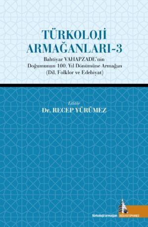 Türkoloji Armağanları (3): Bahtiyar Vahapzade’nin Doğumunun 100. Yıl Dönümüne Armağan